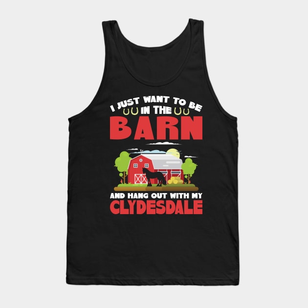 Be In The Barn And Hang Out With My Clydesdale Tank Top by Peco-Designs